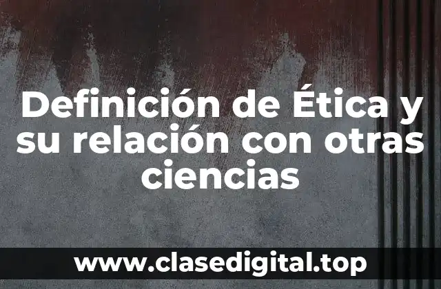 Definición de Ética y su relación con otras ciencias