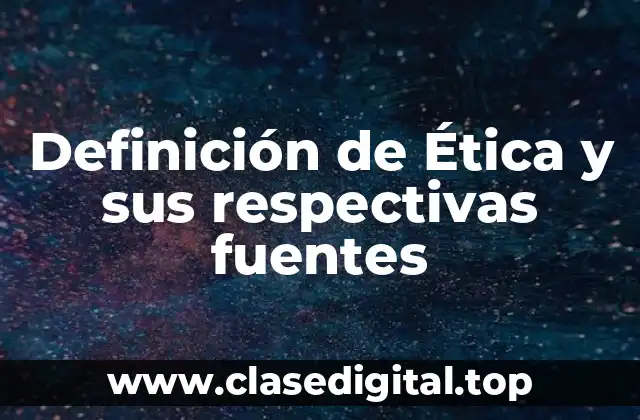 Definición de Ética y sus respectivas fuentes