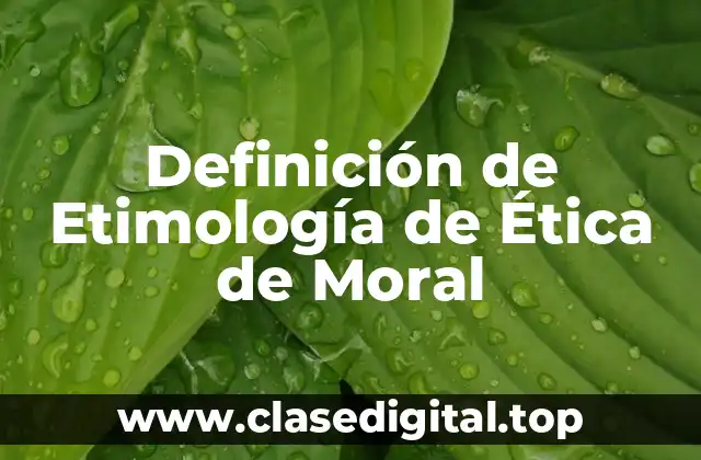 Definición de Etimología de Ética de Moral