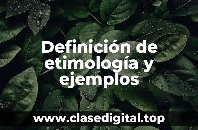 Definición de etimología y ejemplos