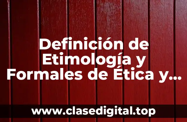Definición de Etimología y Formales de Ética y Moral
