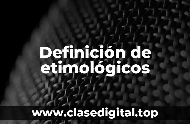 Definición de etimológicos