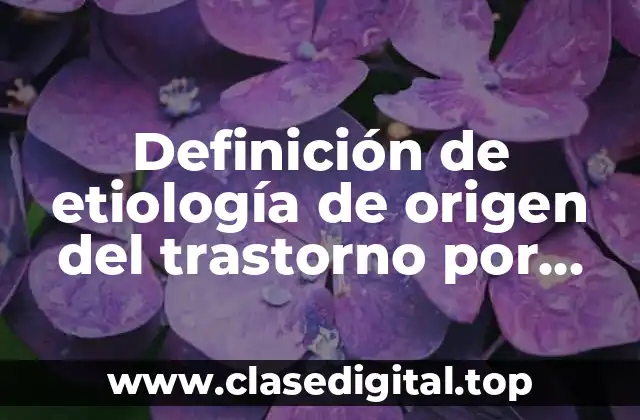 Definición de etiología de origen del trastorno por estrés postraumático