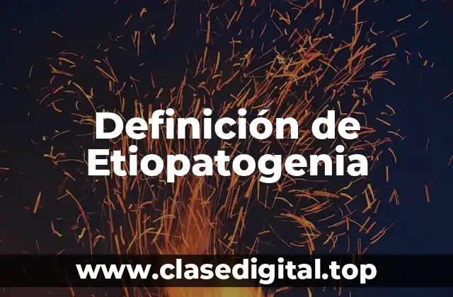 Definición de Etiopatogenia
