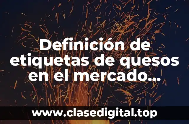 Ejemplos de etiquetas de quesos en el mercado mexicano