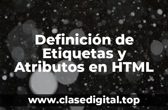 Definición de Etiquetas y Atributos en HTML