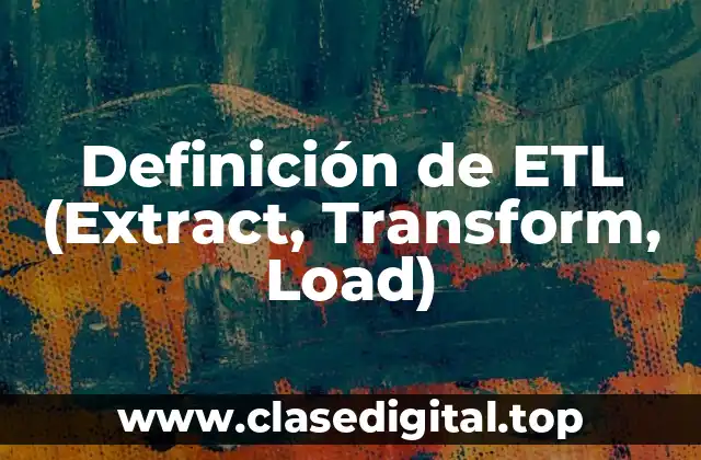 Definición de ETL (Extract, Transform, Load)