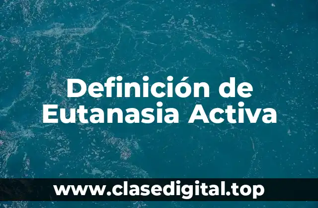 Definición Técnica de Eutanasia Activa