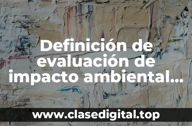 Definición de evaluación de impacto ambiental en una empresa