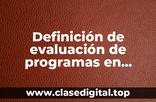 Definición de evaluación de programas en investigación evaluativa