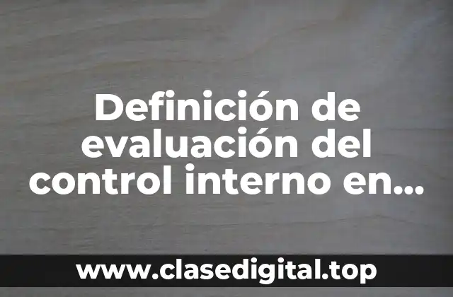 Definición de evaluación del control interno en auditoría