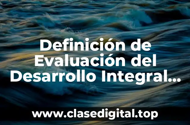 Definición técnica de Evaluación del Desarrollo Integral del Niño