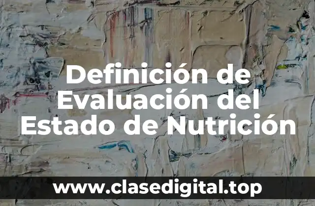 Definición de Evaluación del Estado de Nutrición