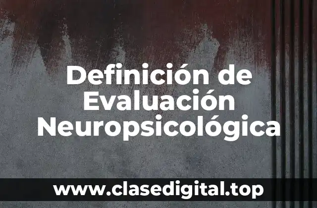 Definición de Evaluación Neuropsicológica