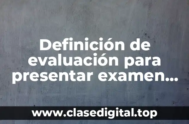 Definición de evaluación para presentar examen de maestros SEP