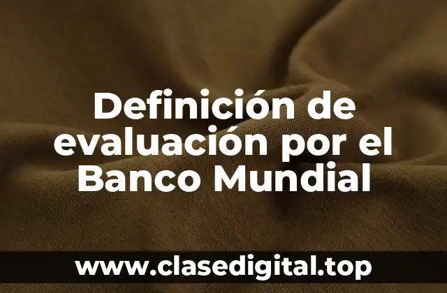 Definición de evaluación por el Banco Mundial