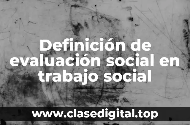 Definición de evaluación social en trabajo social