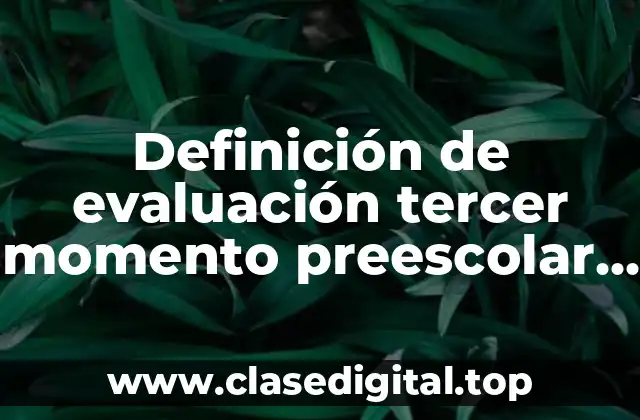 Ejemplos de evaluación tercer momento preescolar 1er grado