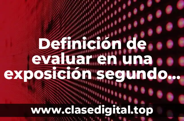Definición de evaluar en una exposición segundo de primaria
