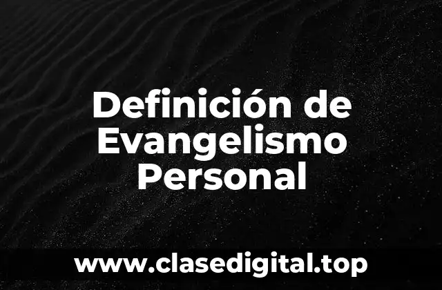 Definición de Evangelismo Personal