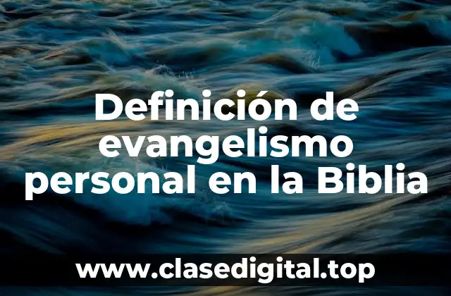 Definición de evangelismo personal en la Biblia