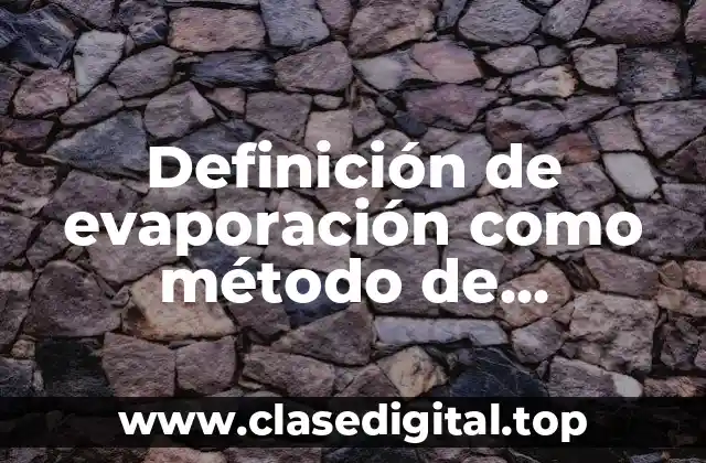 Definición de evaporación como método de separación