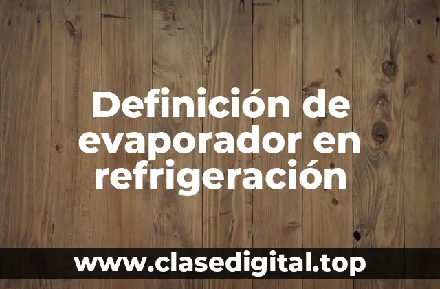 Definición de evaporador en refrigeración