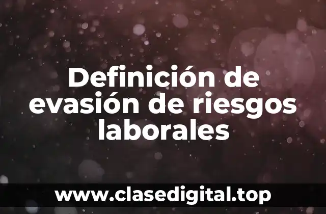 Definición de evasión de riesgos laborales