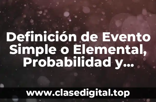 Definición de Evento Simple o Elemental, Probabilidad y Estadística