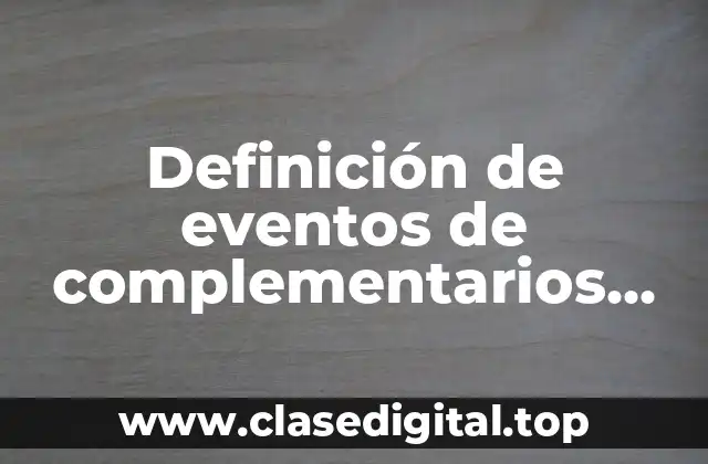 Definición de eventos de complementarios mutuamente excluyentes e independientes.
