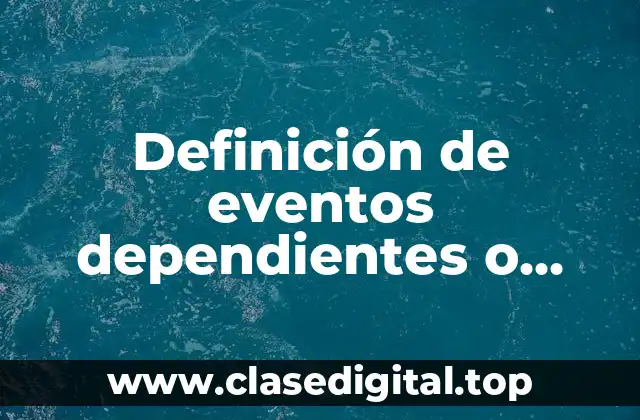 Definición de eventos dependientes o independientes en probabilidad