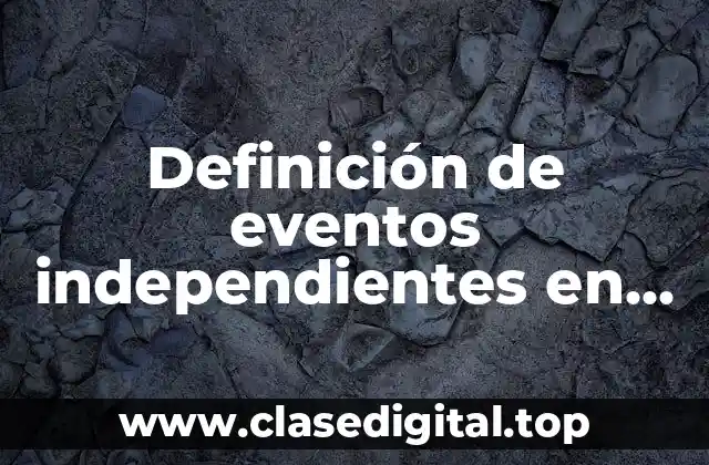 Definición de eventos independientes en probabilidad