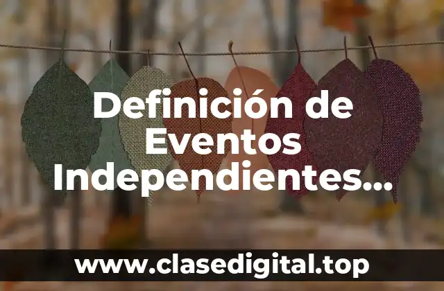 Definición de Eventos Independientes, Probabilidad y Estadística