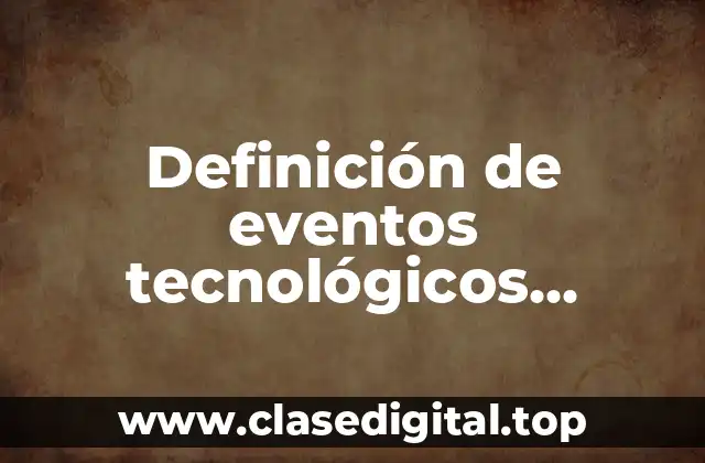 Definición de eventos tecnológicos actuales