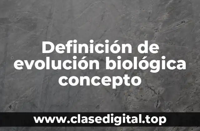 Definición de evolución biológica concepto