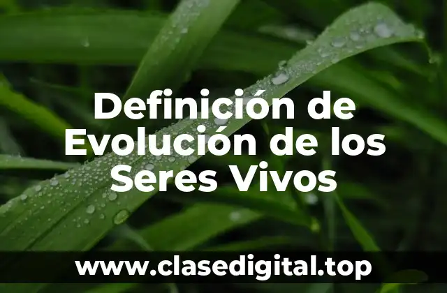 Definición Técnica de Evolución de los Seres Vivos