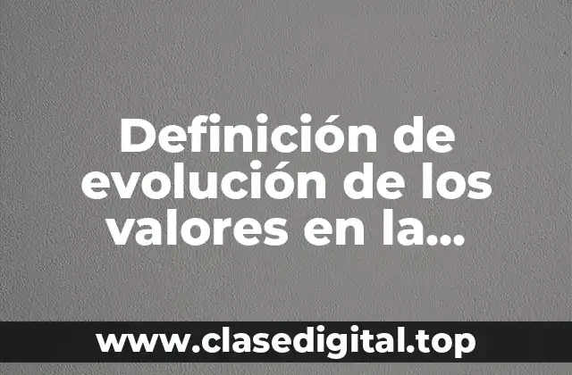 Definición de evolución de los valores en la sociedad