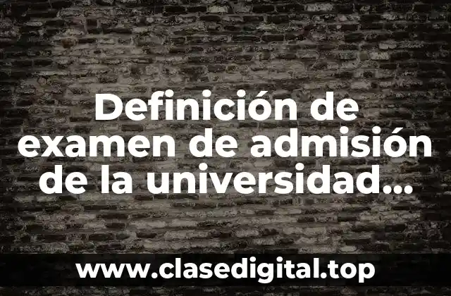 Definición de examen de admisión de la universidad nacional