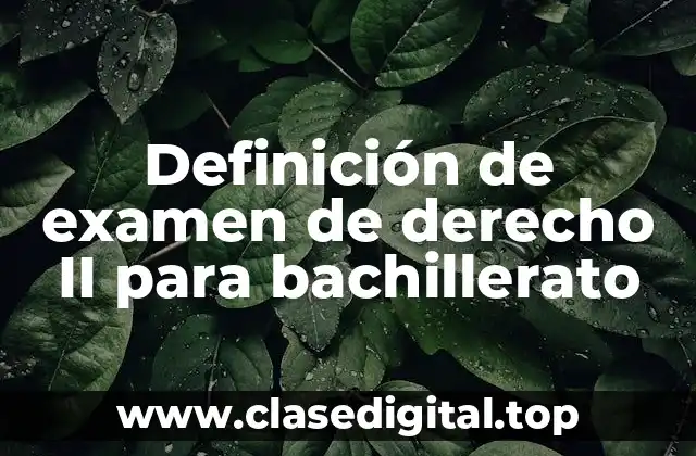 Definición de examen de derecho II para bachillerato