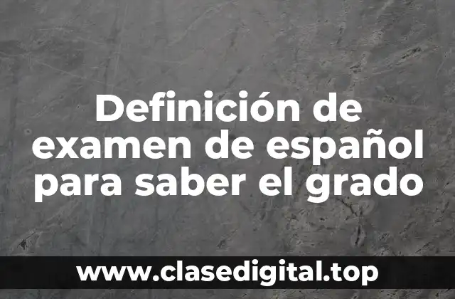 Definición de examen de español para saber el grado