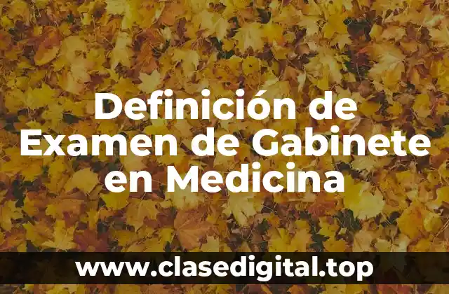 Definición de Examen de Gabinete en Medicina