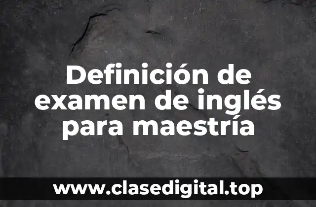 Definición de examen de inglés para maestría