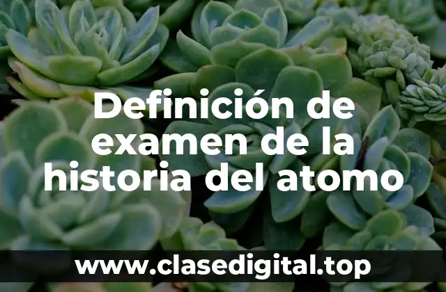 Definición de examen de la historia del atomo