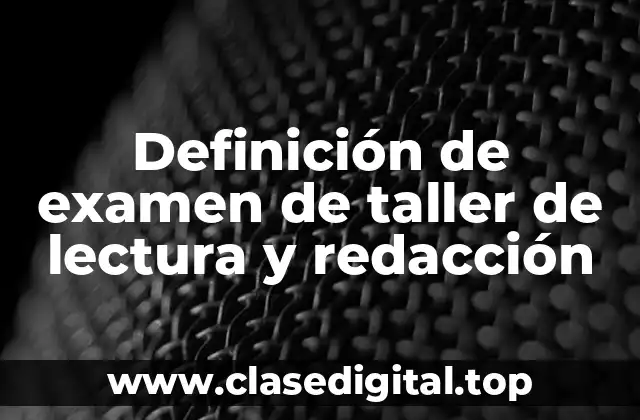 Definición de examen de taller de lectura y redacción