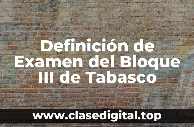 Definición de Examen del Bloque III de Tabasco