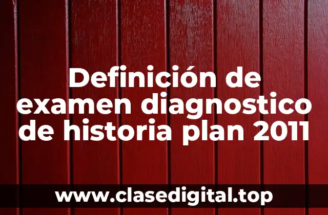 Ejemplos de examen diagnostico de historia plan 2011