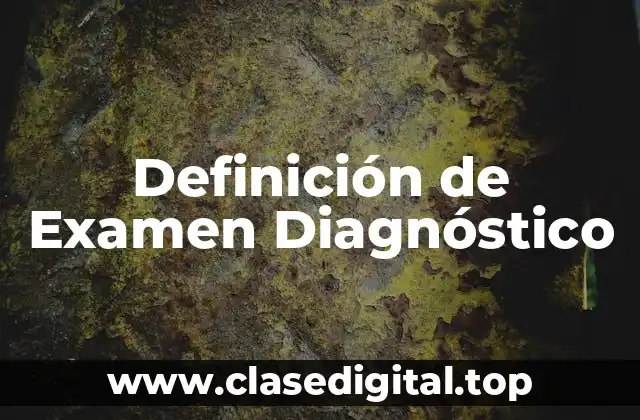 Definición técnica de Examen Diagnóstico