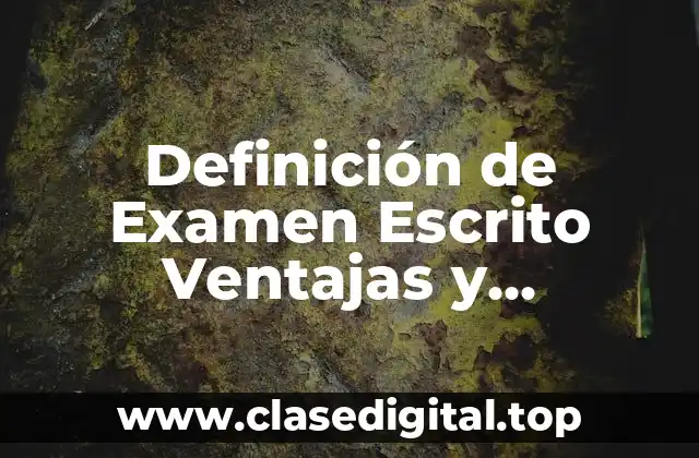 Definición de Examen Escrito Ventajas y Desventajas