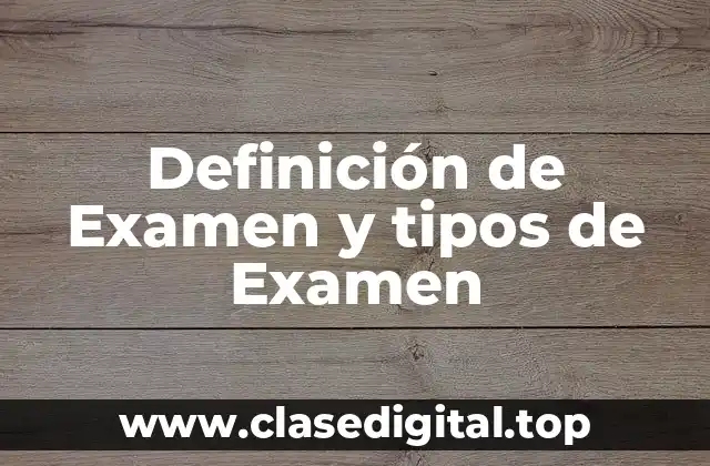 Definición de Examen y tipos de Examen