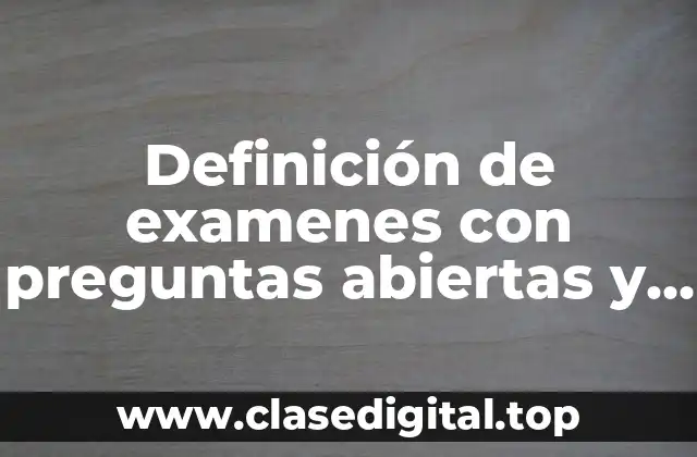 Definición de examenes con preguntas abiertas y cerradas
